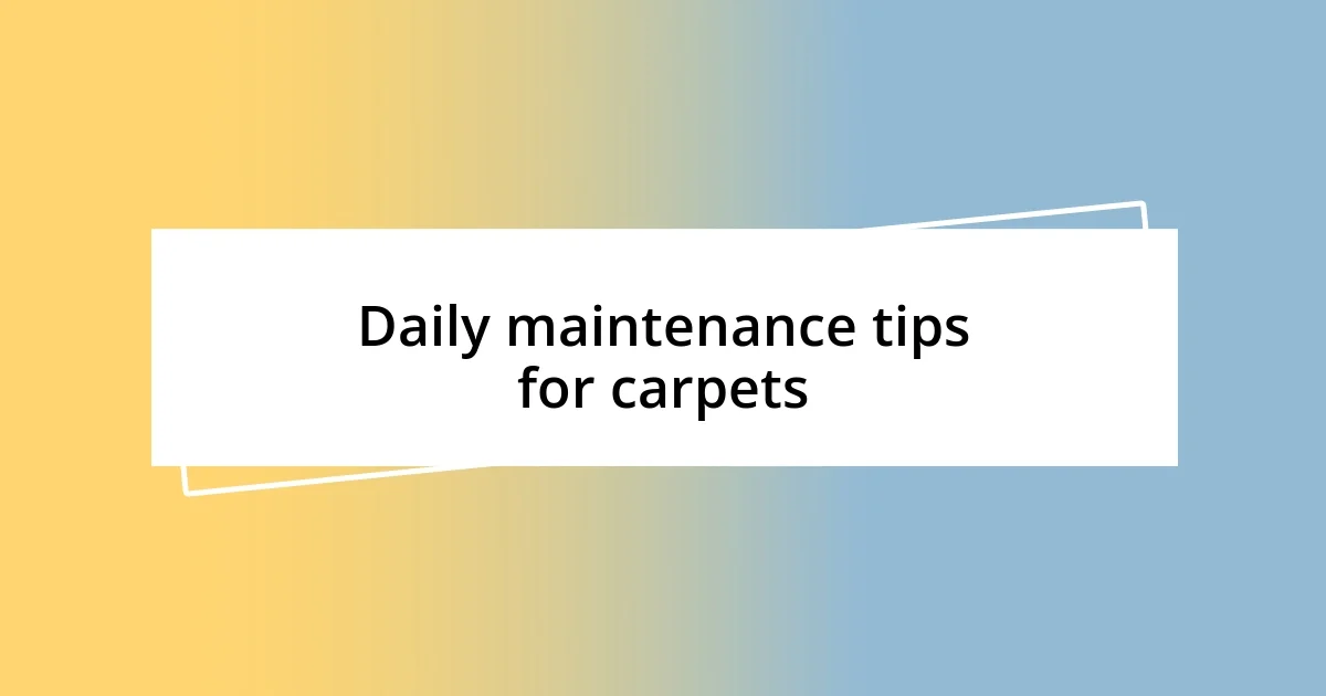 Daily maintenance tips for carpets