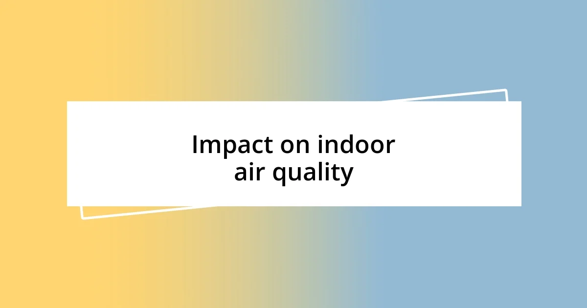 Impact on indoor air quality