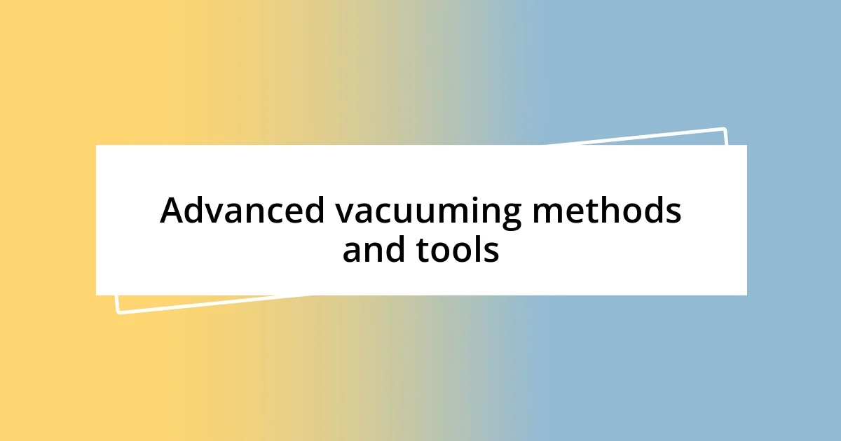 Advanced vacuuming methods and tools