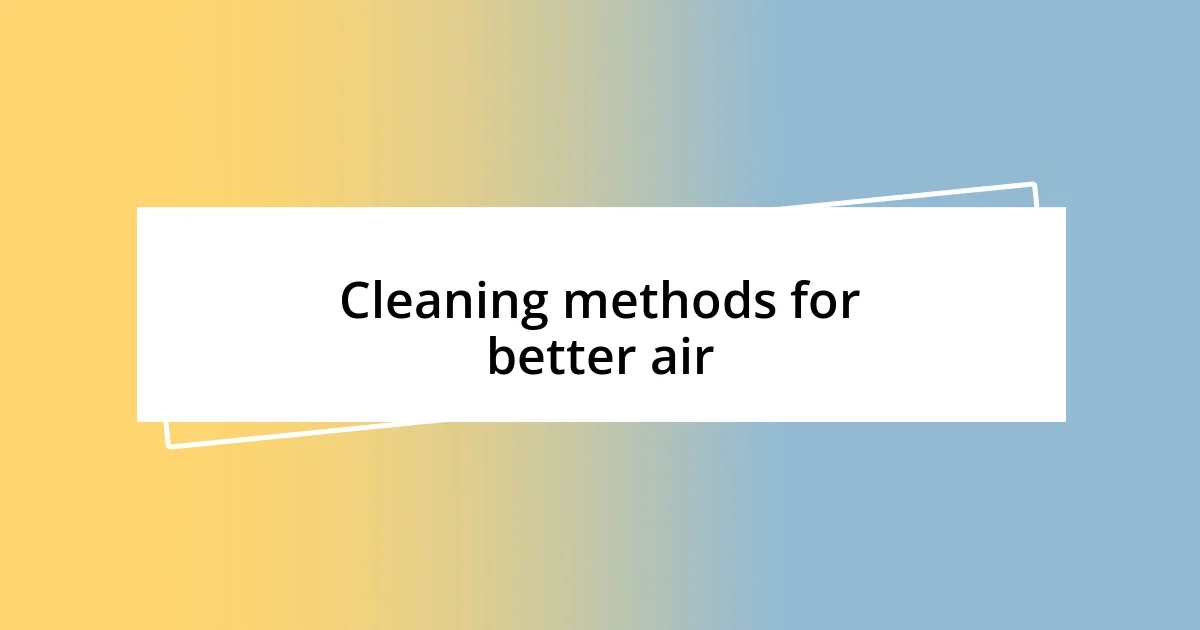 Cleaning methods for better air