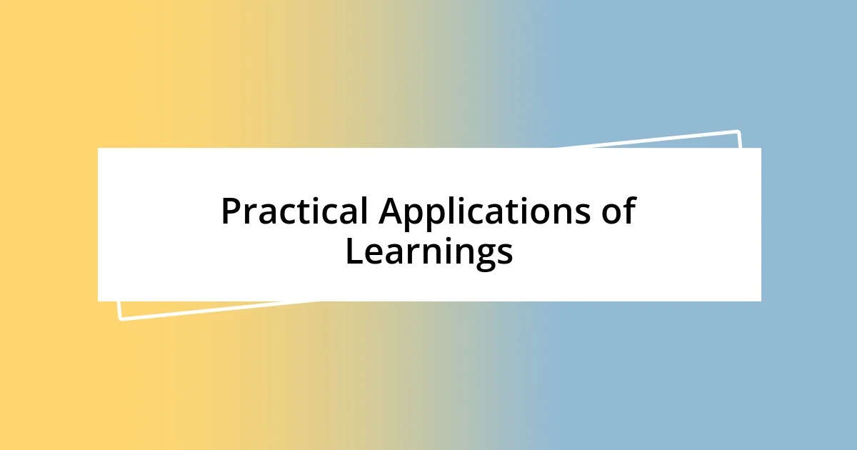 Practical Applications of Learnings