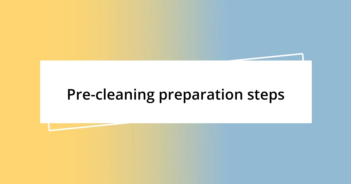 Pre-cleaning preparation steps