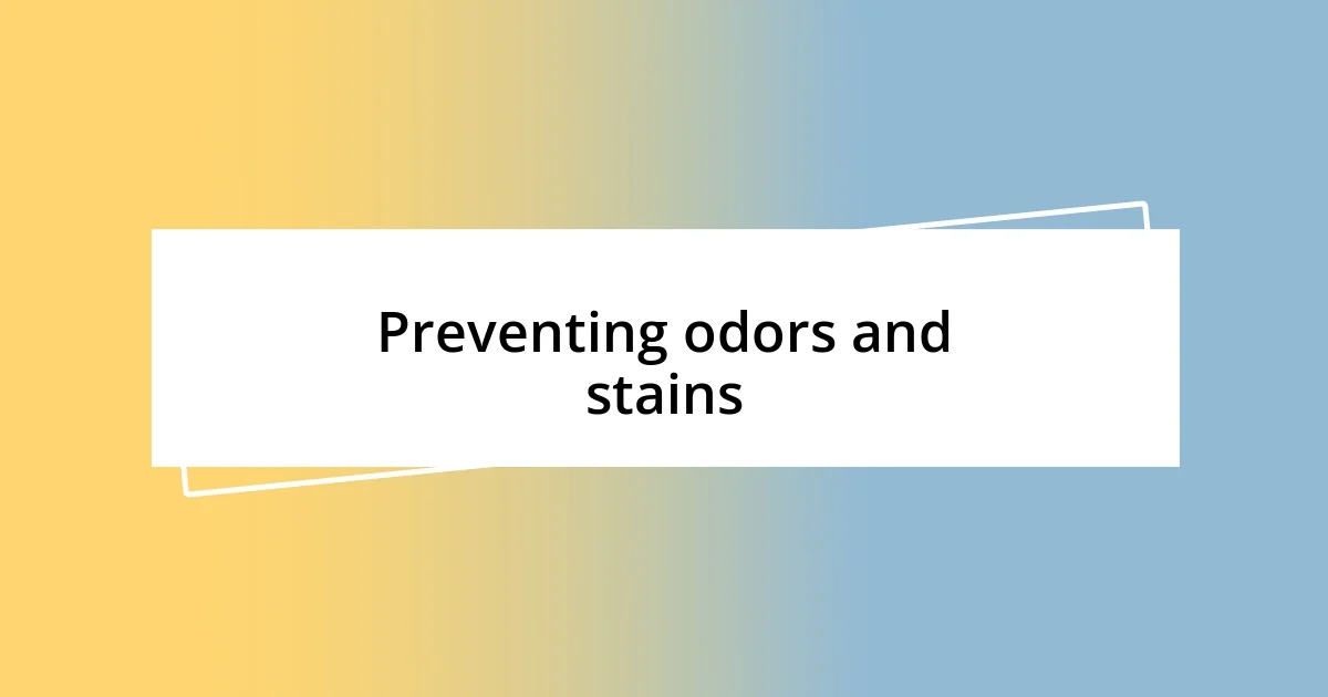 Preventing odors and stains