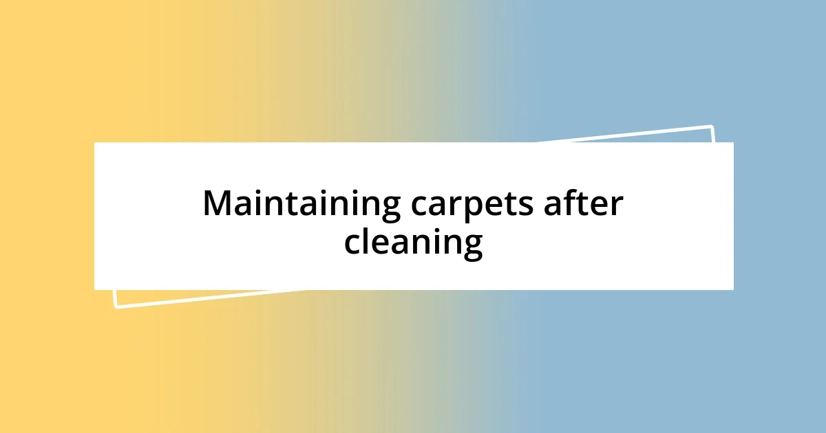 Maintaining carpets after cleaning