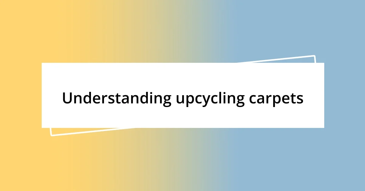 Understanding upcycling carpets