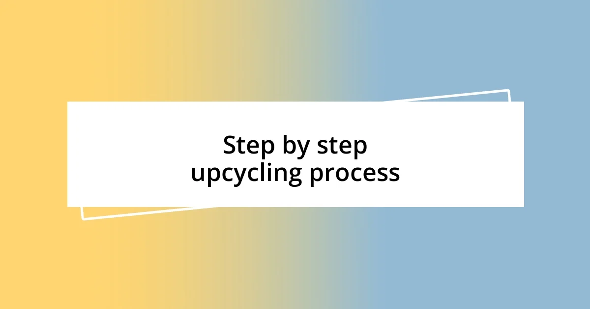 Step by step upcycling process