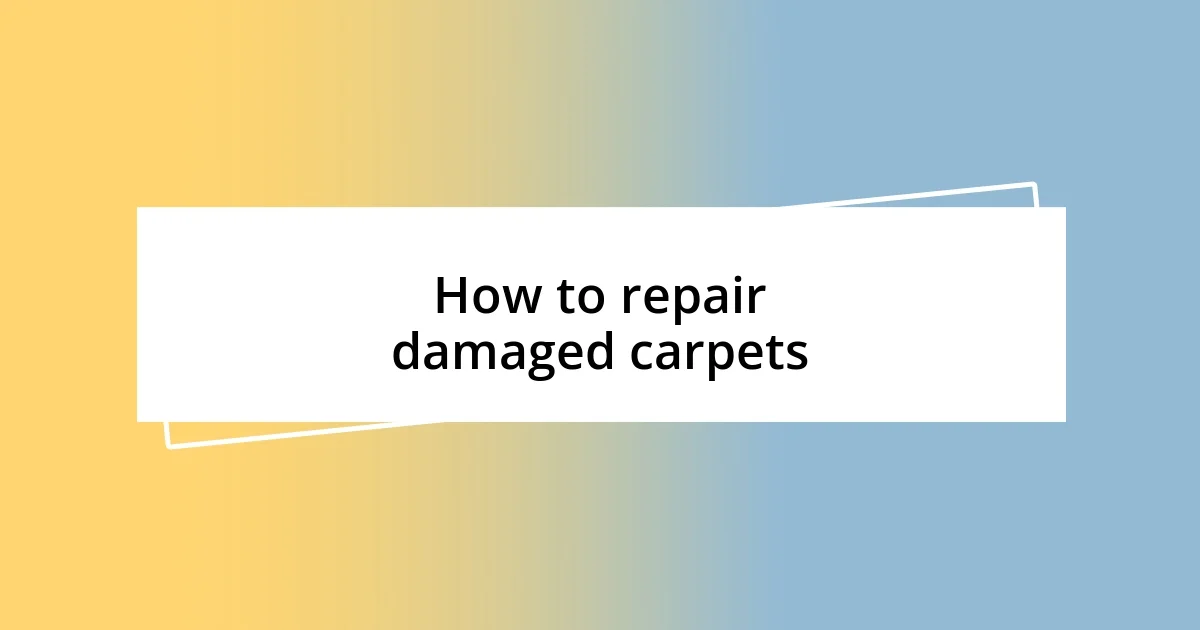 How to repair damaged carpets