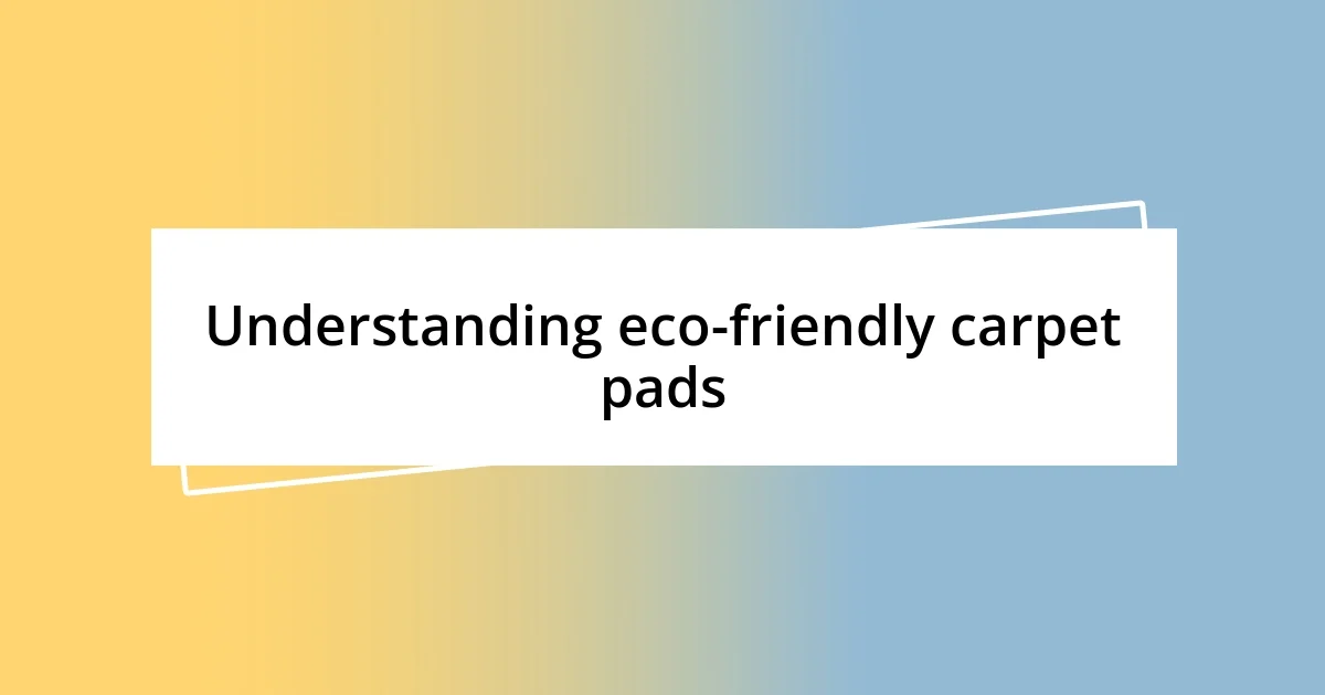 Understanding eco-friendly carpet pads