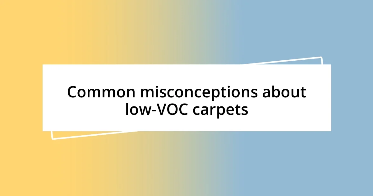 Common misconceptions about low-VOC carpets