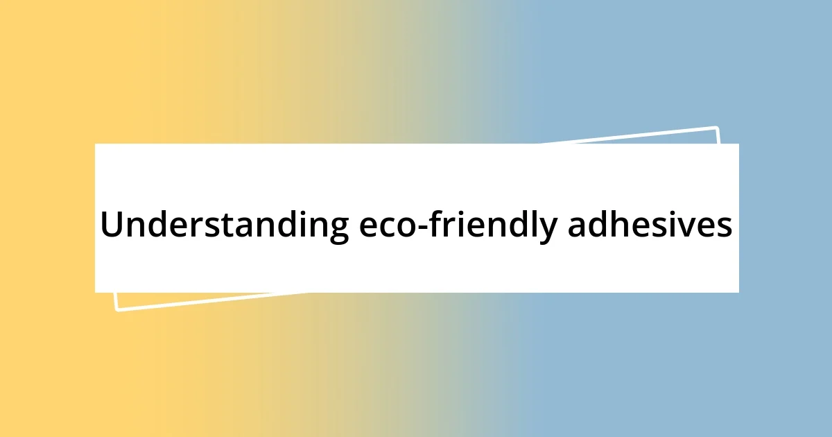 Understanding eco-friendly adhesives