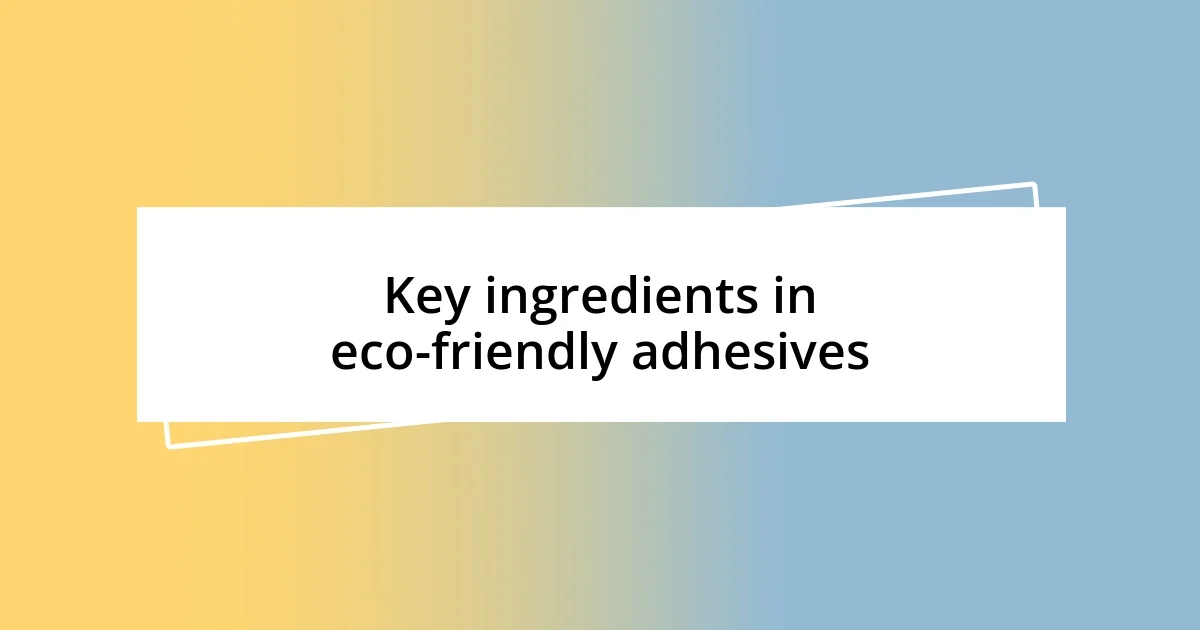 Key ingredients in eco-friendly adhesives