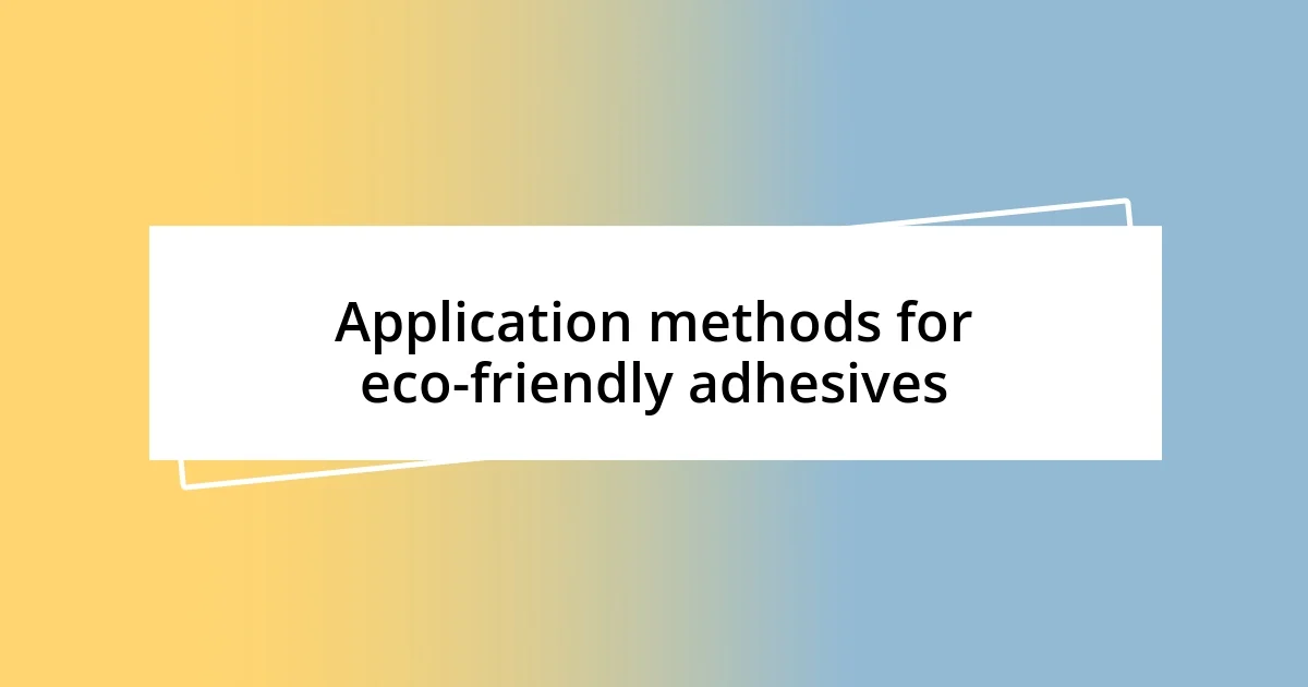 Application methods for eco-friendly adhesives