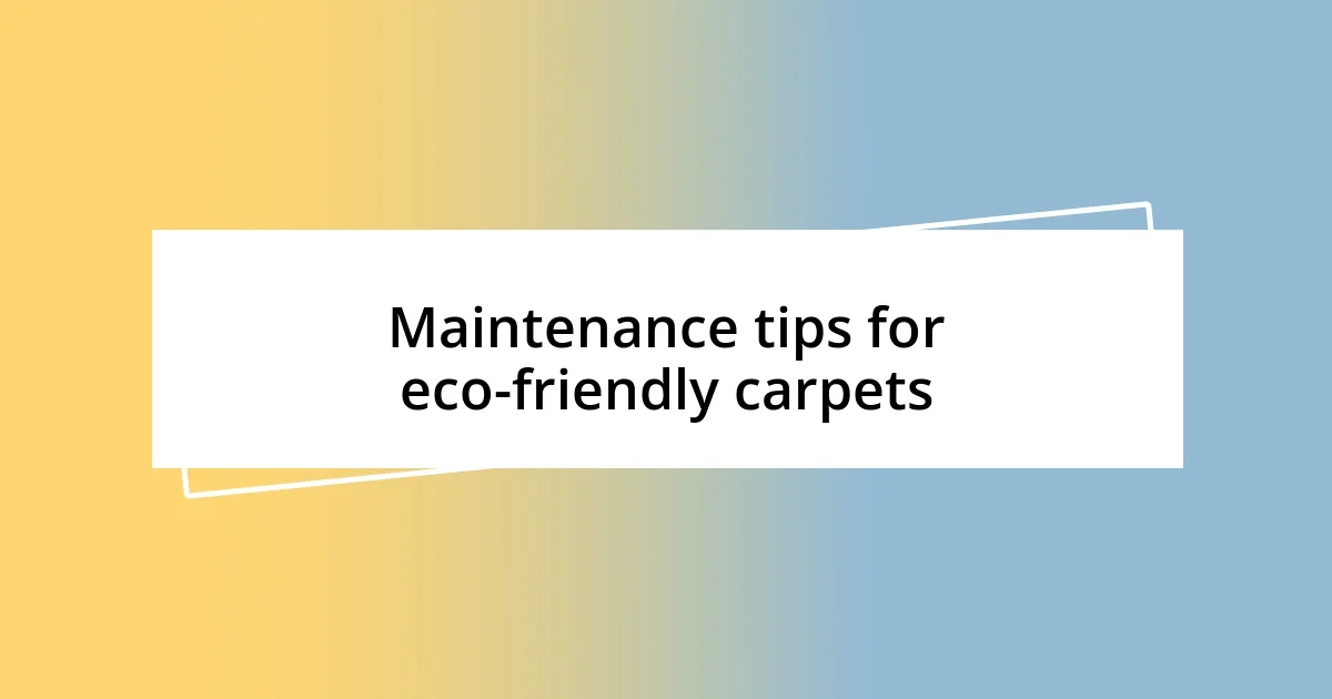 Maintenance tips for eco-friendly carpets