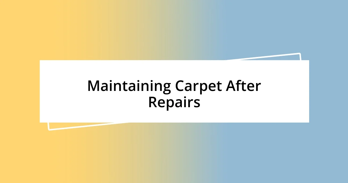 Maintaining Carpet After Repairs