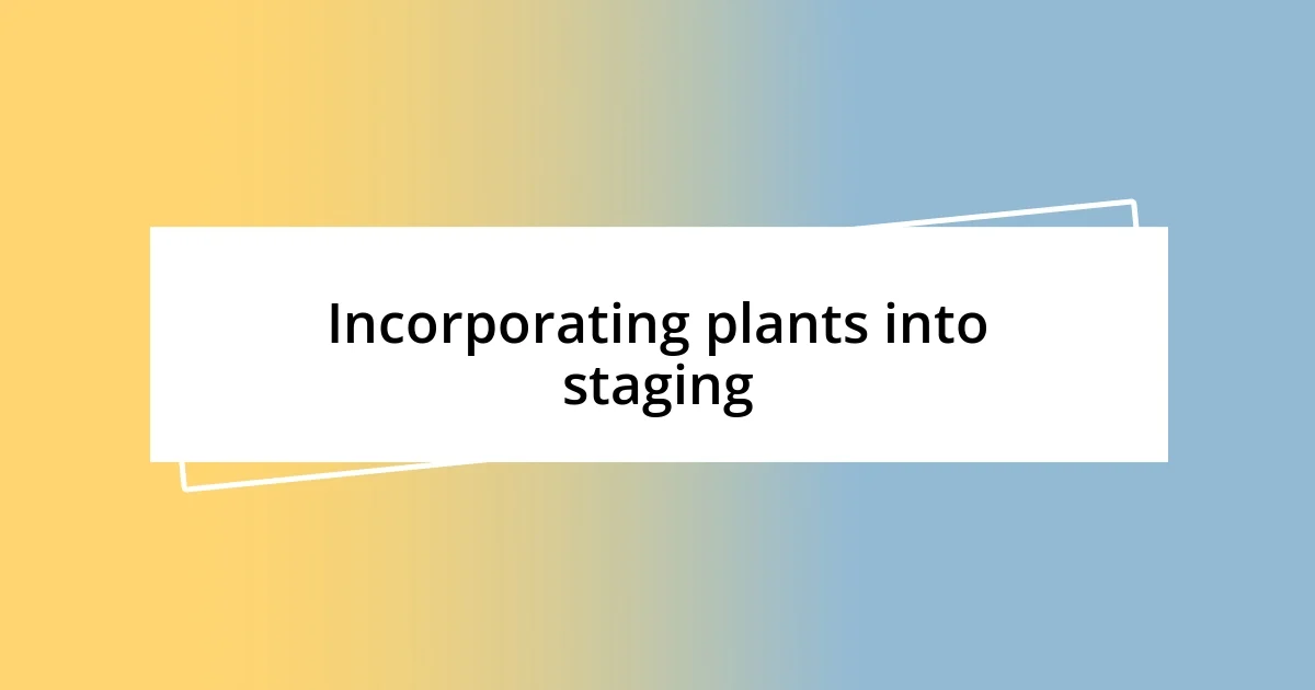 Incorporating plants into staging