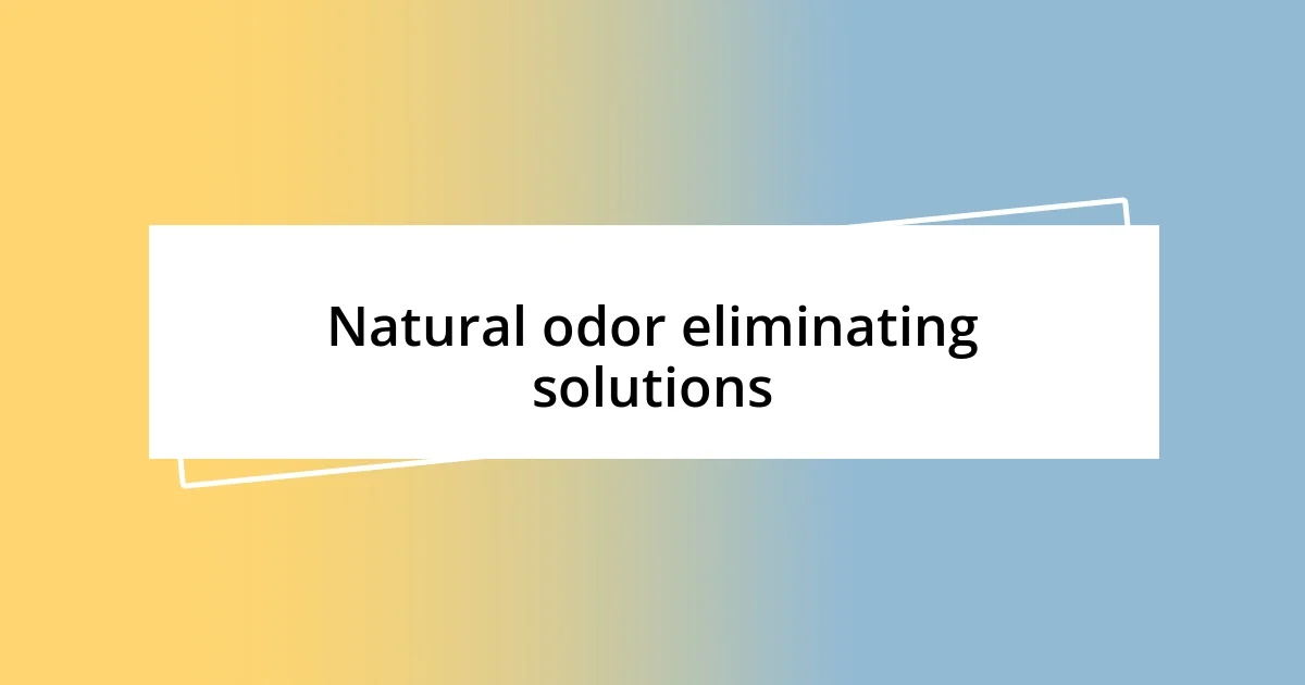 Natural odor eliminating solutions