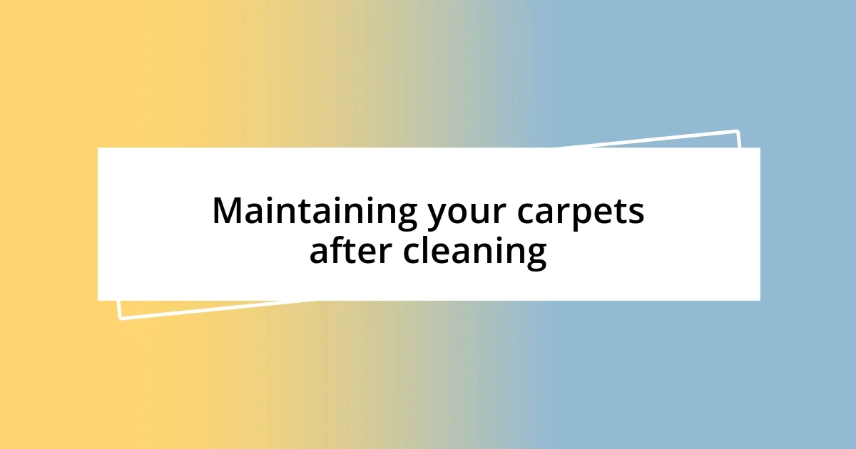 Maintaining your carpets after cleaning